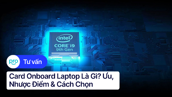 Card onboard được tích hợp trên mainboard, tiết kiệm chi phí.