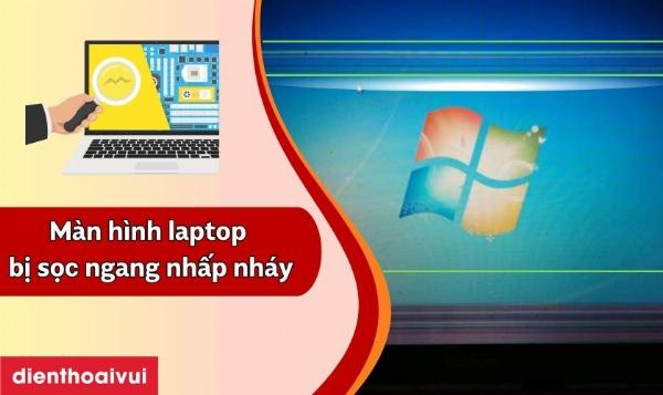 Màn hình laptop lỗi sọc ngang, bị tối hoặc nhấp nháy thường xuyên